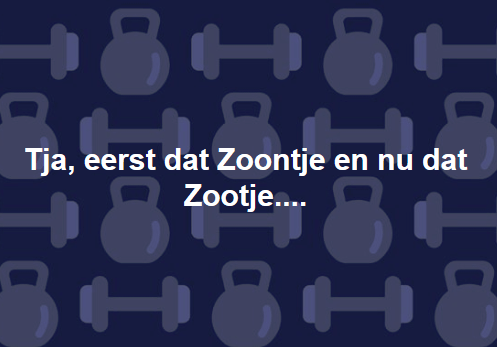 Tja Eerst dat Zoontje en nu dat Zootje